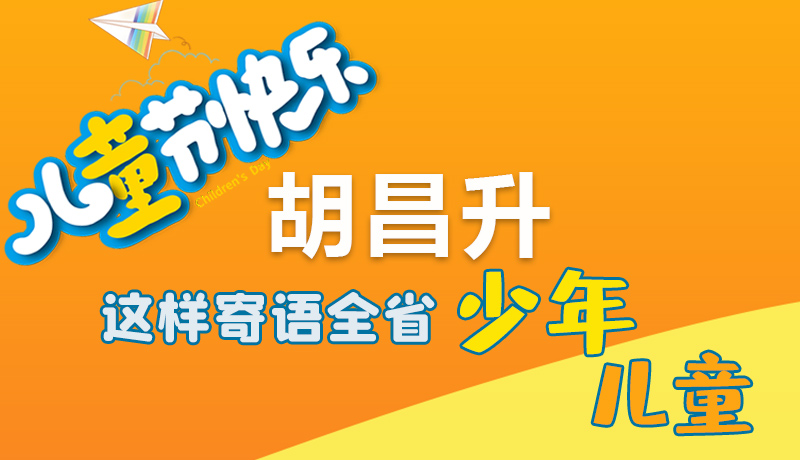 圖解|六一快樂！胡昌升這樣寄語全省少年兒童