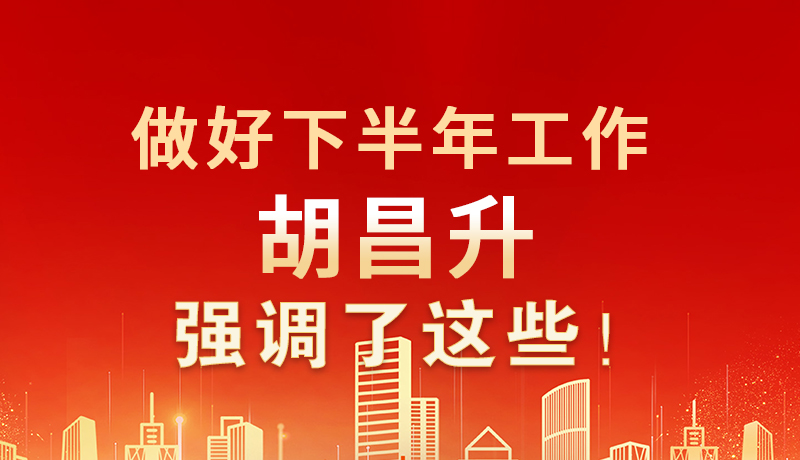 海報|做好下半年工作 胡昌升強調(diào)了這些！