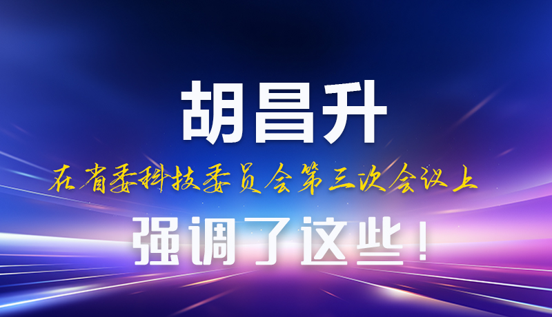 圖解|胡昌升在省委科技委員會第三次會議上強調(diào)了這些！