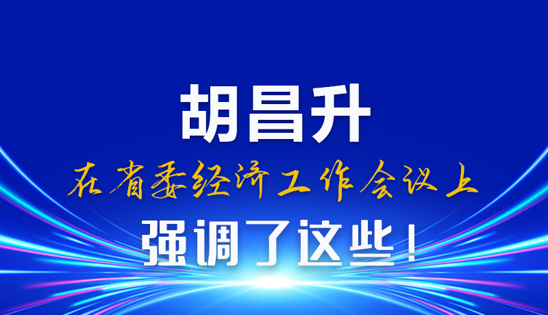 圖解|胡昌升在省委經(jīng)濟工作會議上強調(diào)了這些！